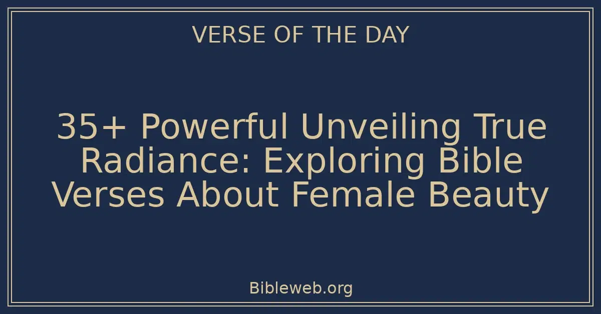 35+ Powerful Unveiling True Radiance: Exploring Bible Verses About Female Beauty