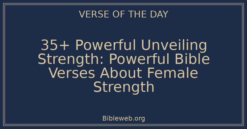 35+ Powerful Unveiling Strength: Powerful Bible Verses About Female Strength