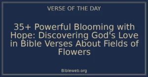 35+ Powerful Blooming with Hope: Discovering God's Love in Bible Verses About Fields of Flowers