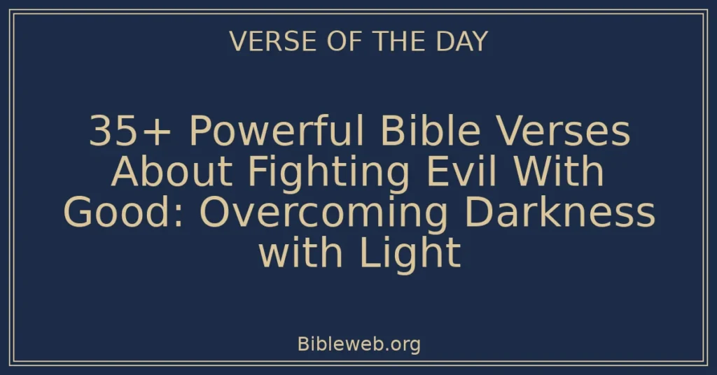 35+ Powerful Bible Verses About Fighting Evil With Good: Overcoming Darkness with Light