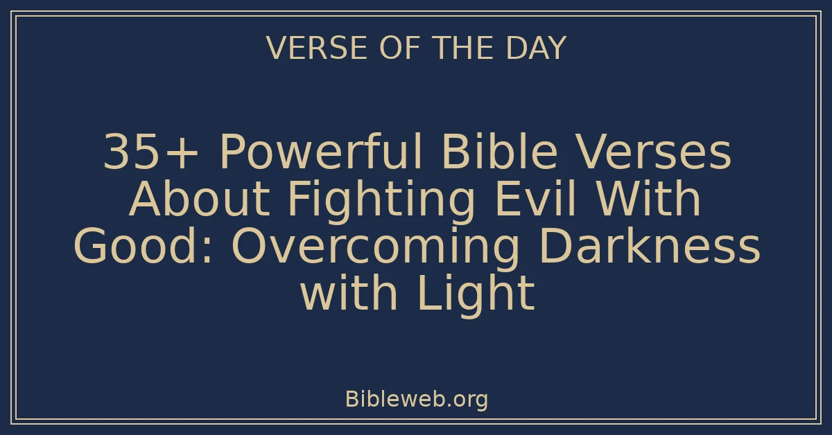 35+ Powerful Bible Verses About Fighting Evil With Good: Overcoming Darkness with Light