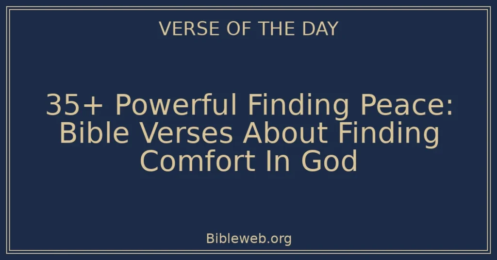 35+ Powerful Finding Peace: Bible Verses About Finding Comfort In God