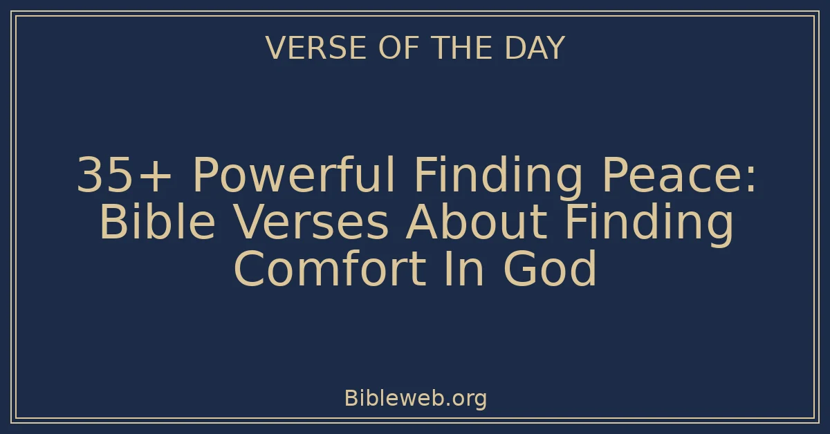 35+ Powerful Finding Peace: Bible Verses About Finding Comfort In God