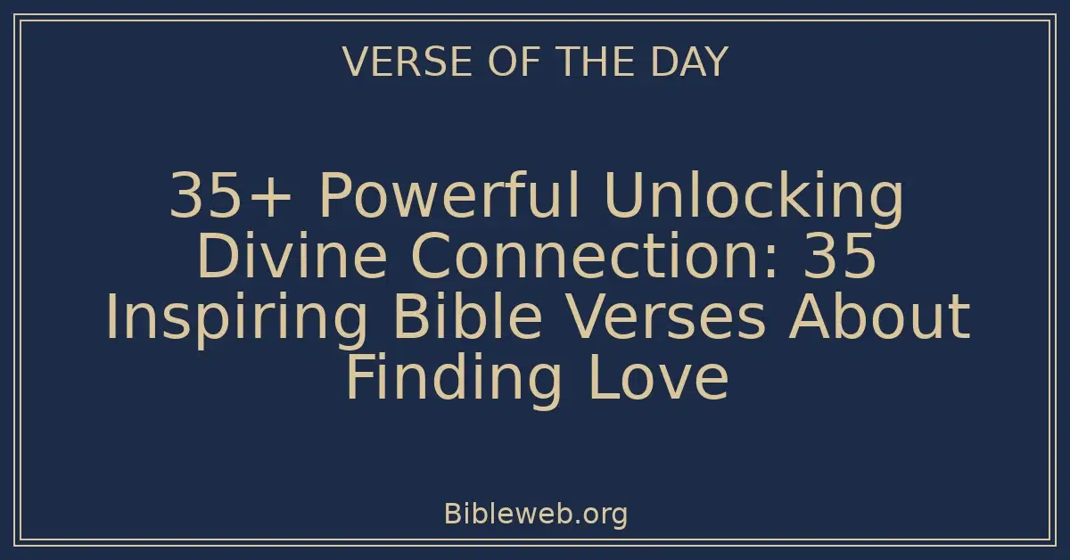 35+ Powerful Unlocking Divine Connection: 35 Inspiring Bible Verses About Finding Love