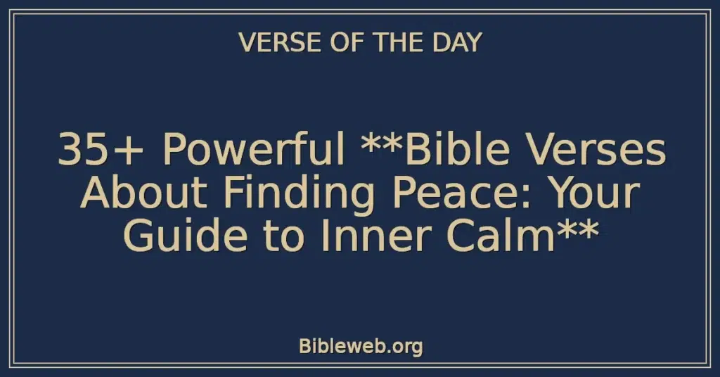 35+ Powerful **Bible Verses About Finding Peace: Your Guide to Inner Calm**
