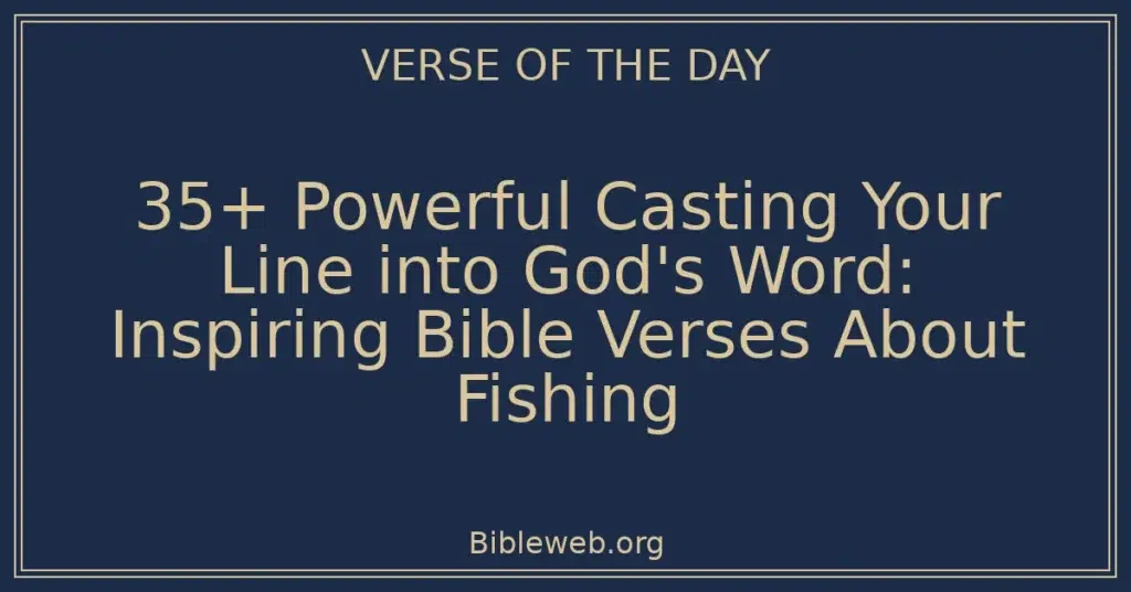 35+ Powerful Casting Your Line into God's Word: Inspiring Bible Verses About Fishing