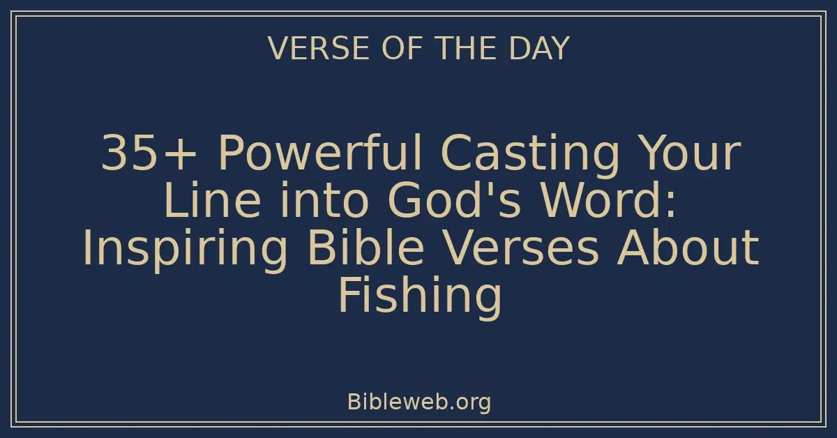 35+ Powerful Casting Your Line into God's Word: Inspiring Bible Verses About Fishing