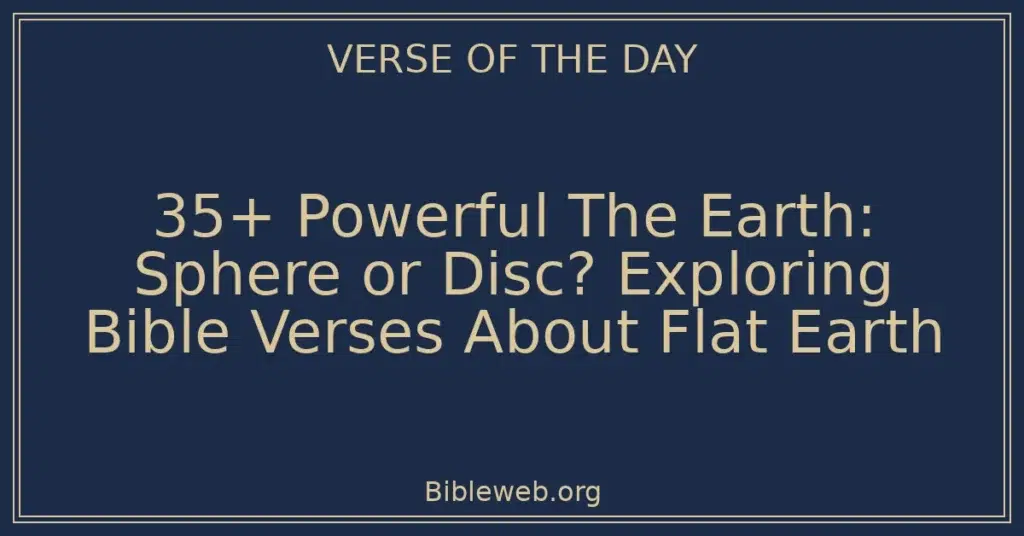 35+ Powerful The Earth: Sphere or Disc? Exploring Bible Verses About Flat Earth