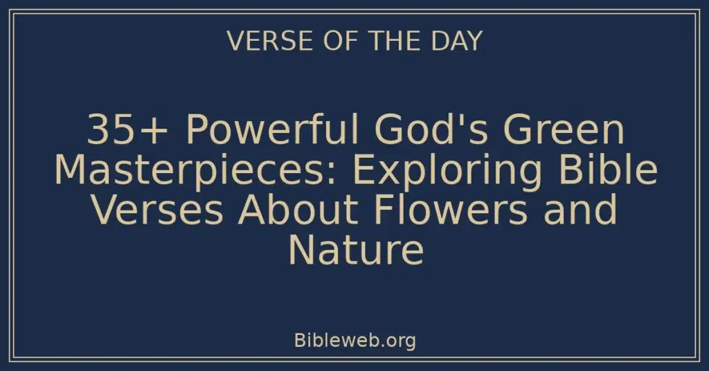 35+ Powerful God's Green Masterpieces: Exploring Bible Verses About Flowers and Nature