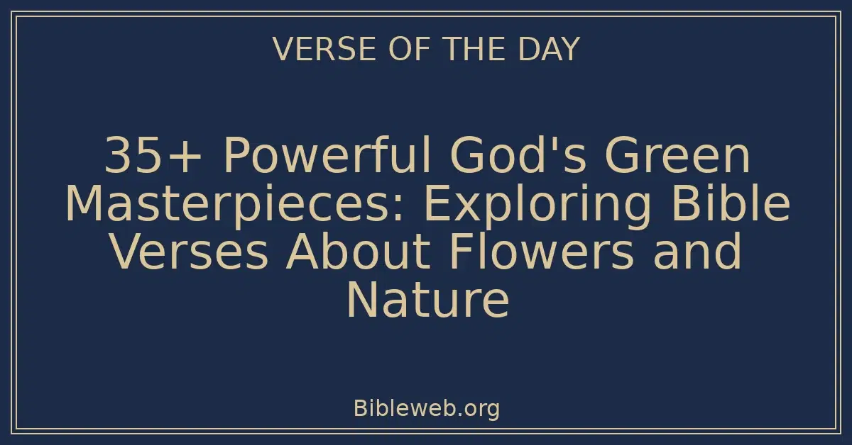 35+ Powerful God's Green Masterpieces: Exploring Bible Verses About Flowers and Nature