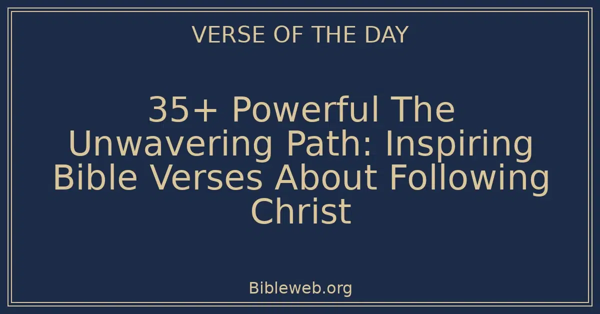 35+ Powerful The Unwavering Path: Inspiring Bible Verses About Following Christ