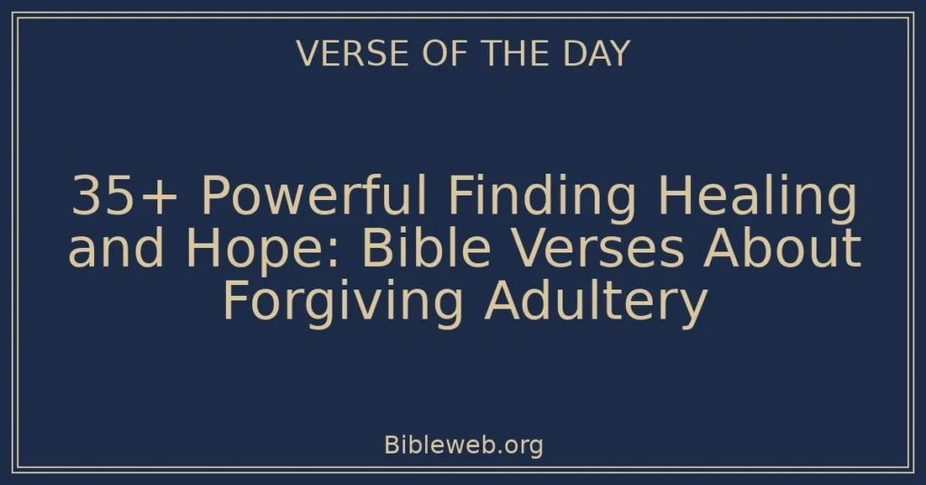 35+ Powerful Finding Healing and Hope: Bible Verses About Forgiving Adultery