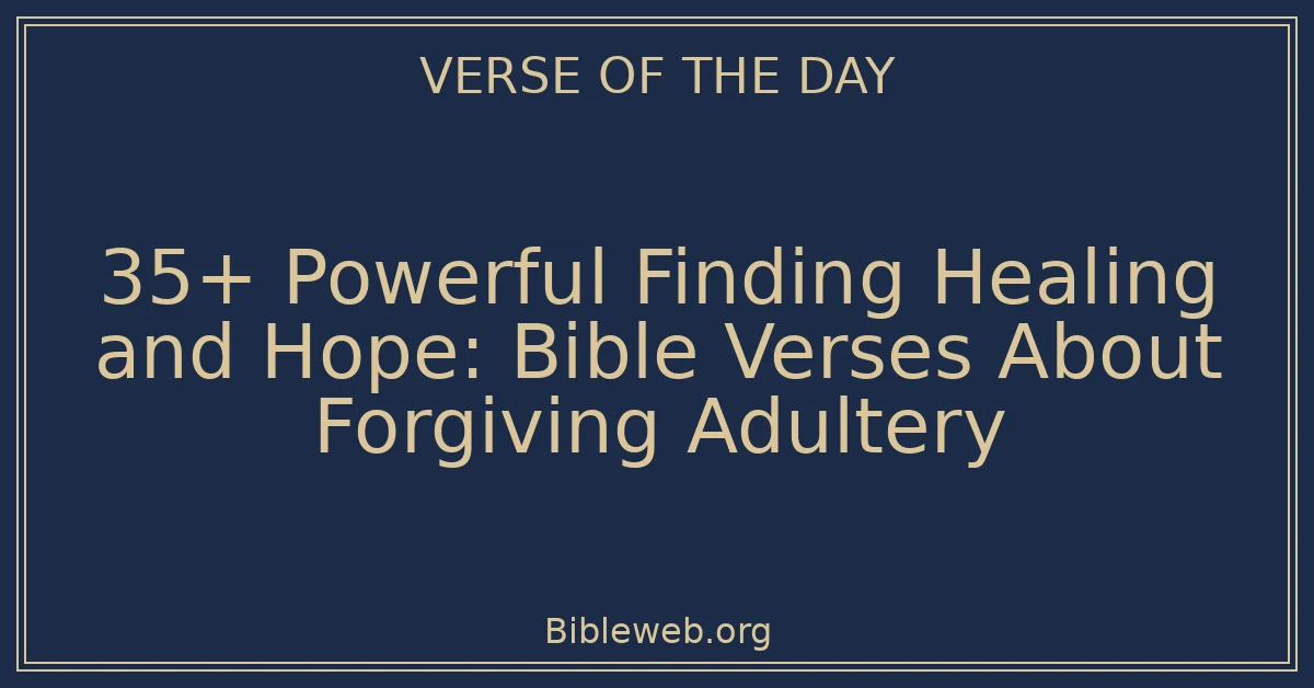 35+ Powerful Finding Healing and Hope: Bible Verses About Forgiving Adultery