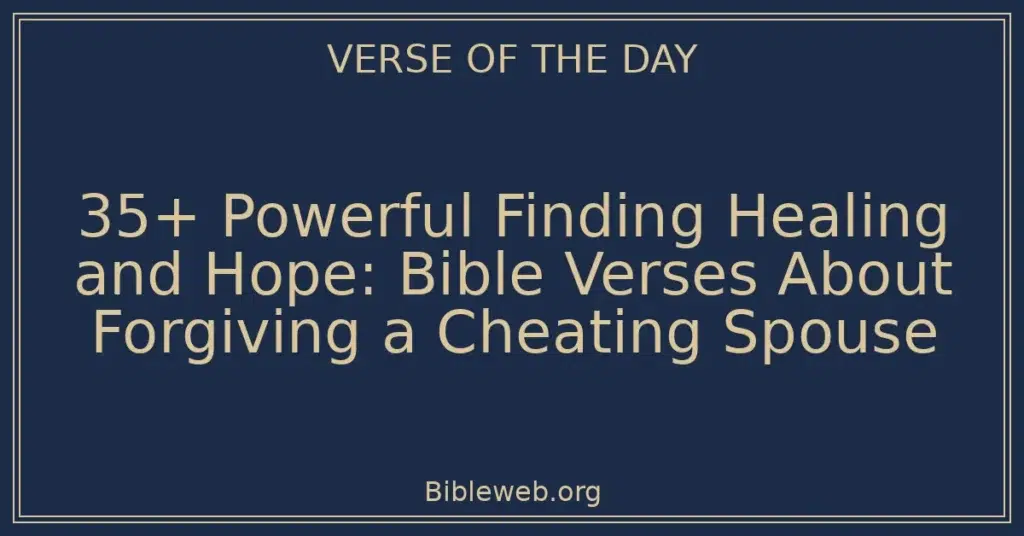35+ Powerful Finding Healing and Hope: Bible Verses About Forgiving a Cheating Spouse
