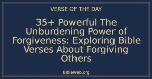 35+ Powerful The Unburdening Power of Forgiveness: Exploring Bible Verses About Forgiving Others