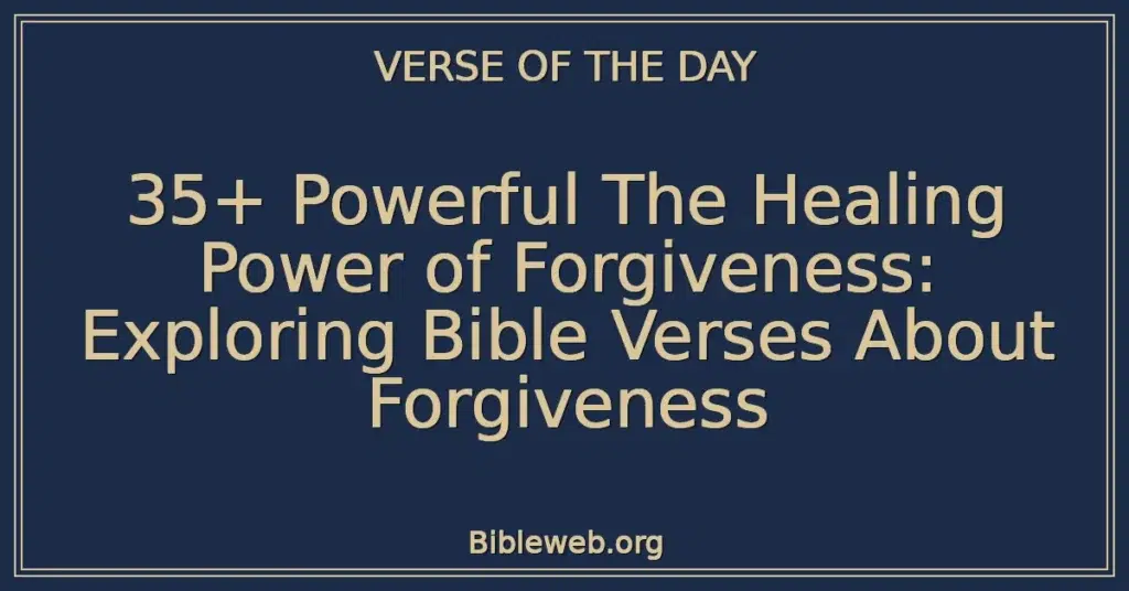35+ Powerful The Healing Power of Forgiveness: Exploring Bible Verses About Forgiveness
