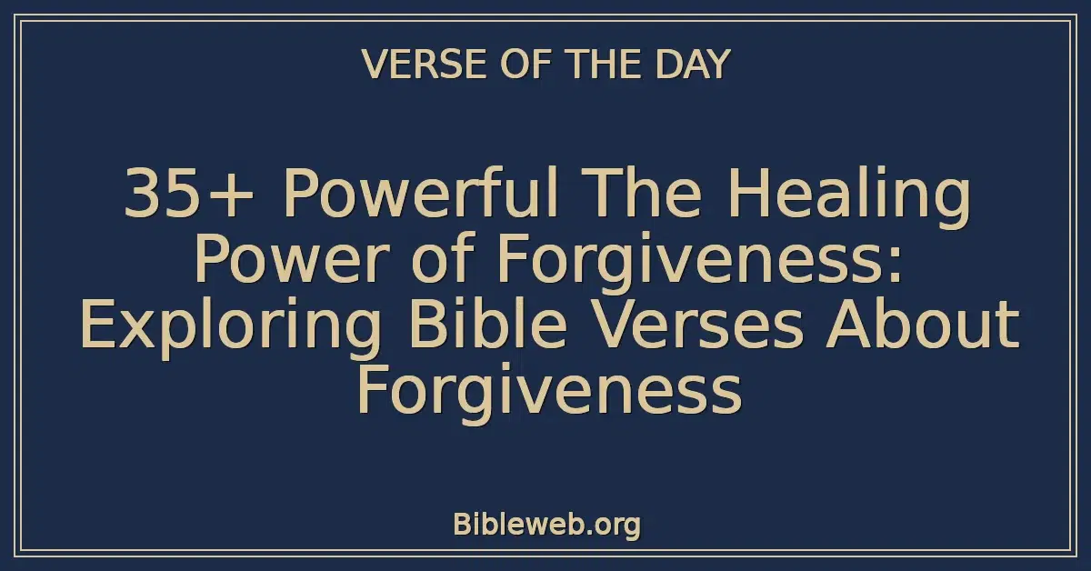 35+ Powerful The Healing Power of Forgiveness: Exploring Bible Verses About Forgiveness