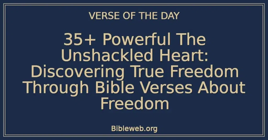 35+ Powerful The Unshackled Heart: Discovering True Freedom Through Bible Verses About Freedom