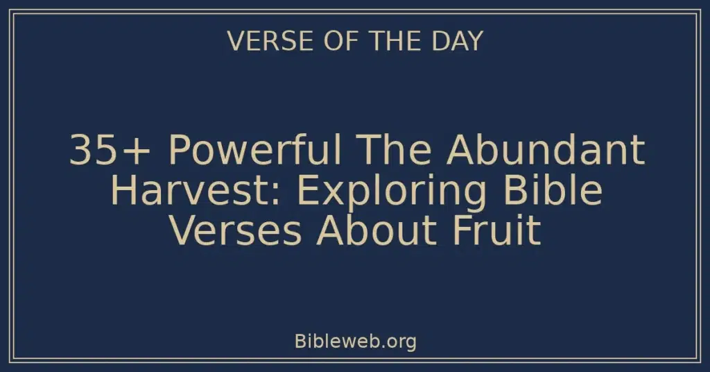 35+ Powerful The Abundant Harvest: Exploring Bible Verses About Fruit
