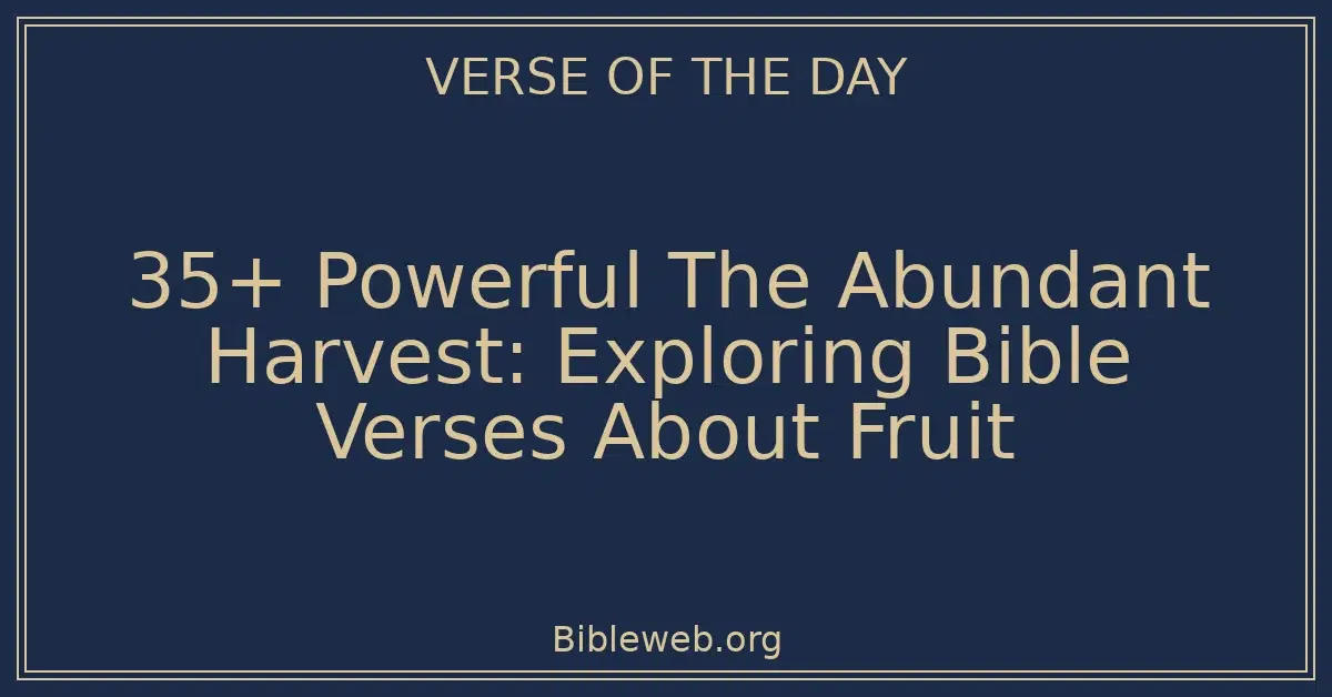 35+ Powerful The Abundant Harvest: Exploring Bible Verses About Fruit