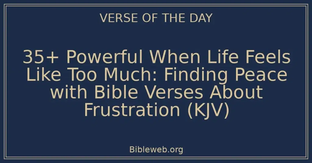 35+ Powerful When Life Feels Like Too Much: Finding Peace with Bible Verses About Frustration (KJV)