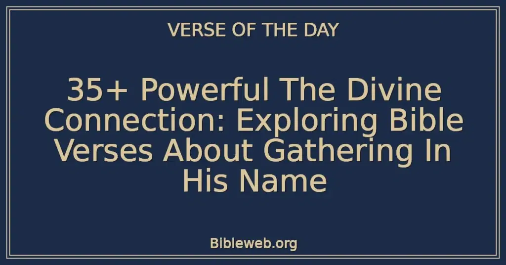 35+ Powerful The Divine Connection: Exploring Bible Verses About Gathering In His Name