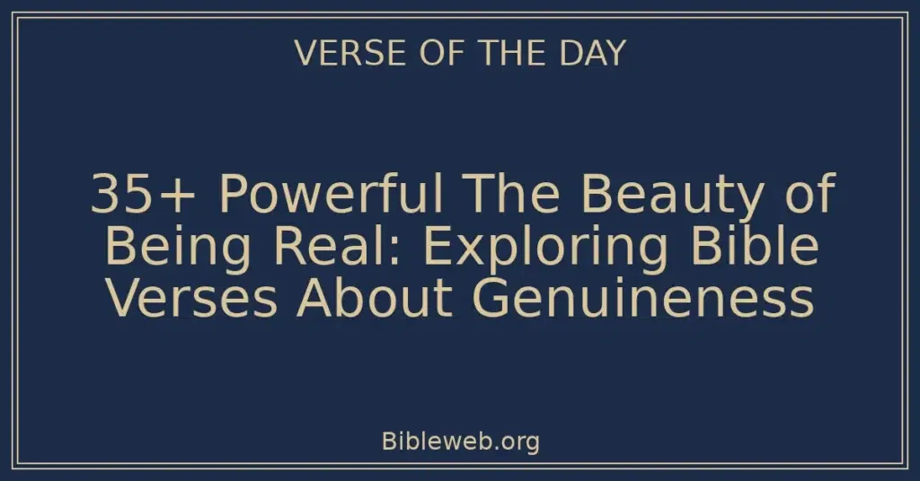 35+ Powerful The Beauty of Being Real: Exploring Bible Verses About Genuineness