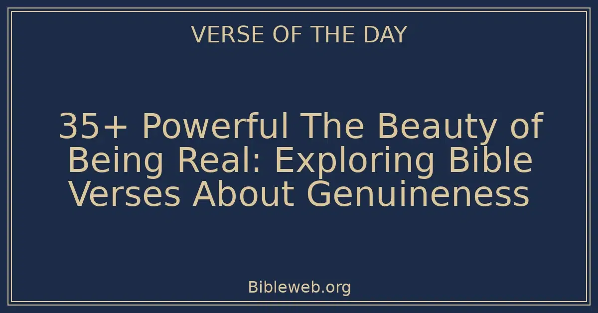 35+ Powerful The Beauty of Being Real: Exploring Bible Verses About Genuineness