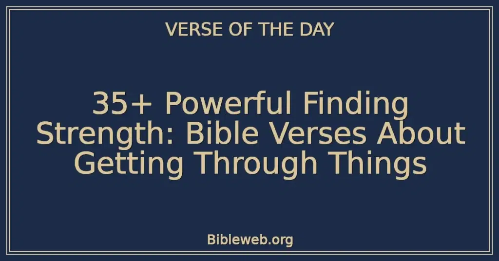 35+ Powerful Finding Strength: Bible Verses About Getting Through Things
