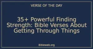 35+ Powerful Finding Strength: Bible Verses About Getting Through Things