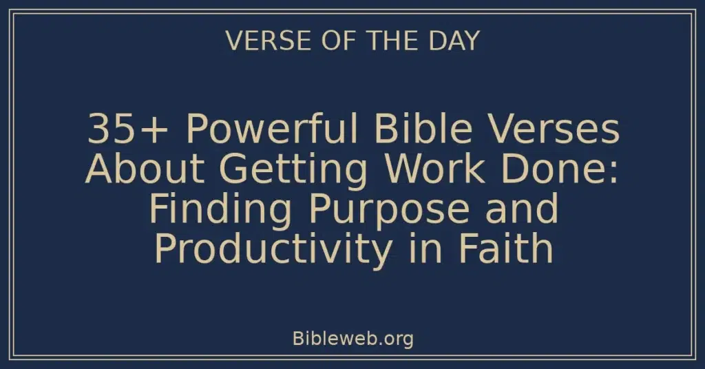 35+ Powerful Bible Verses About Getting Work Done: Finding Purpose and Productivity in Faith