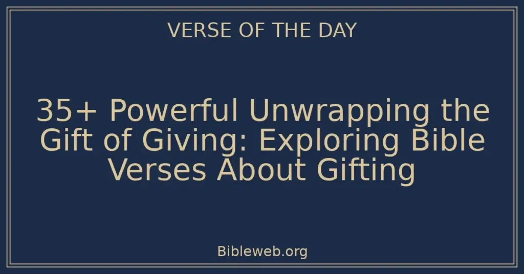 35+ Powerful Unwrapping the Gift of Giving: Exploring Bible Verses About Gifting