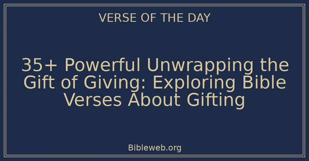 35+ Powerful Unwrapping the Gift of Giving: Exploring Bible Verses About Gifting