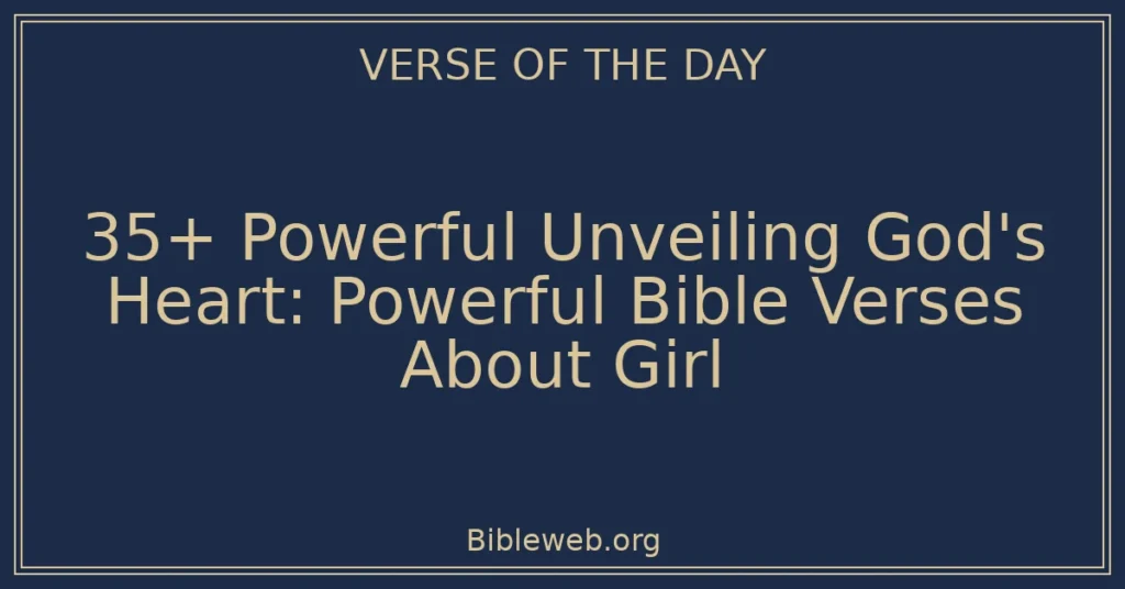 35+ Powerful Unveiling God's Heart: Powerful Bible Verses About Girl