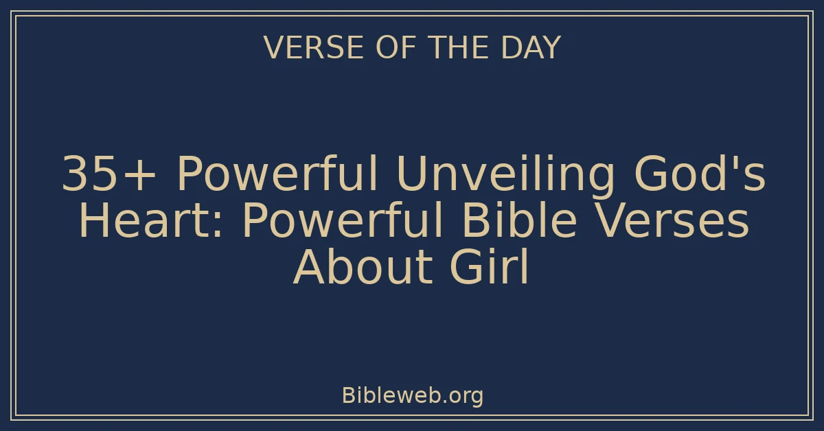 35+ Powerful Unveiling God's Heart: Powerful Bible Verses About Girl