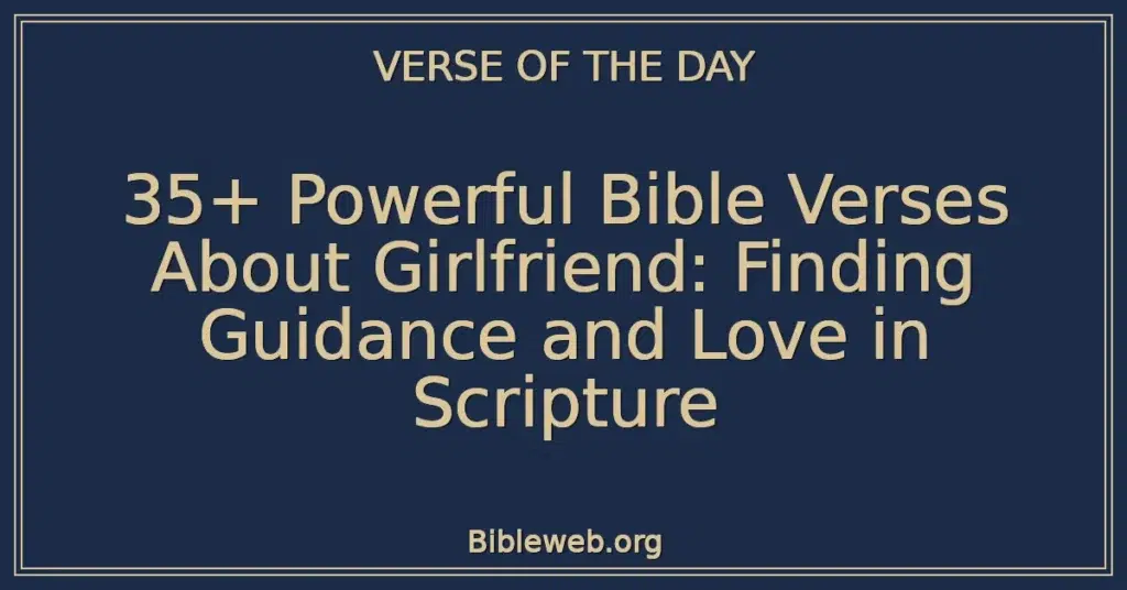 35+ Powerful Bible Verses About Girlfriend: Finding Guidance and Love in Scripture