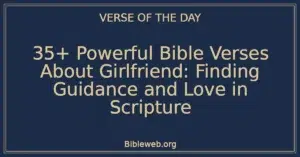 35+ Powerful Bible Verses About Girlfriend: Finding Guidance and Love in Scripture