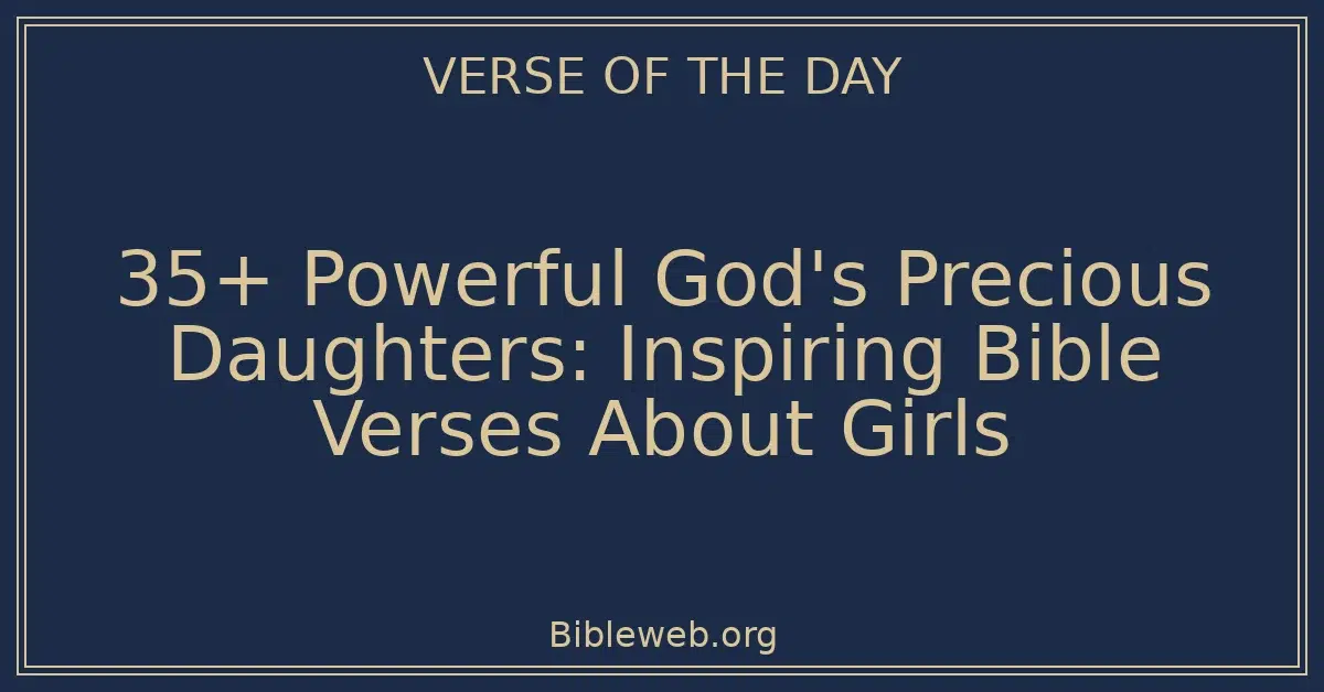 35+ Powerful God's Precious Daughters: Inspiring Bible Verses About Girls
