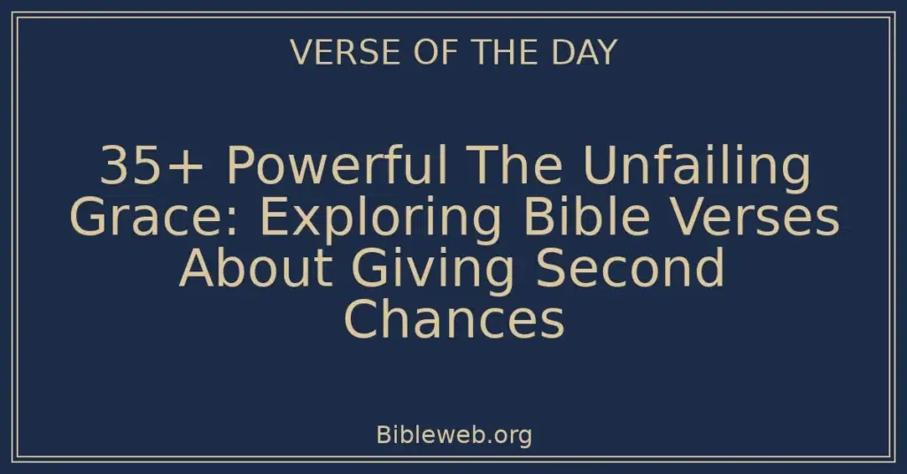35+ Powerful The Unfailing Grace: Exploring Bible Verses About Giving Second Chances