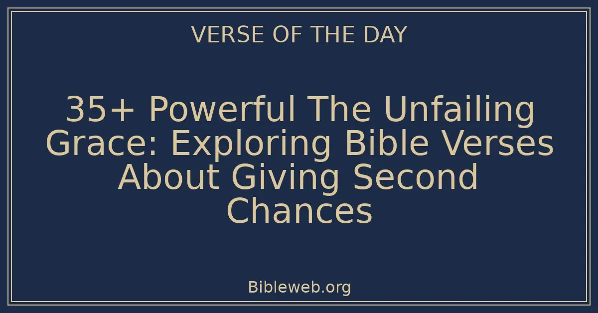 35+ Powerful The Unfailing Grace: Exploring Bible Verses About Giving Second Chances