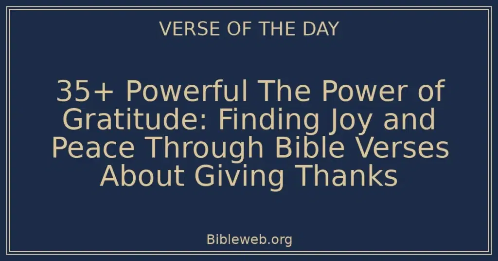 35+ Powerful The Power of Gratitude: Finding Joy and Peace Through Bible Verses About Giving Thanks