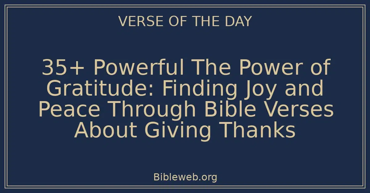 35+ Powerful The Power of Gratitude: Finding Joy and Peace Through Bible Verses About Giving Thanks