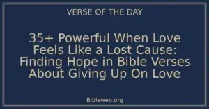 35+ Powerful When Love Feels Like a Lost Cause: Finding Hope in Bible Verses About Giving Up On Love
