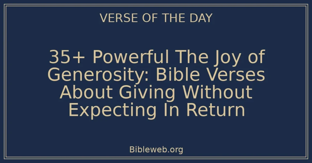 35+ Powerful The Joy of Generosity: Bible Verses About Giving Without Expecting In Return