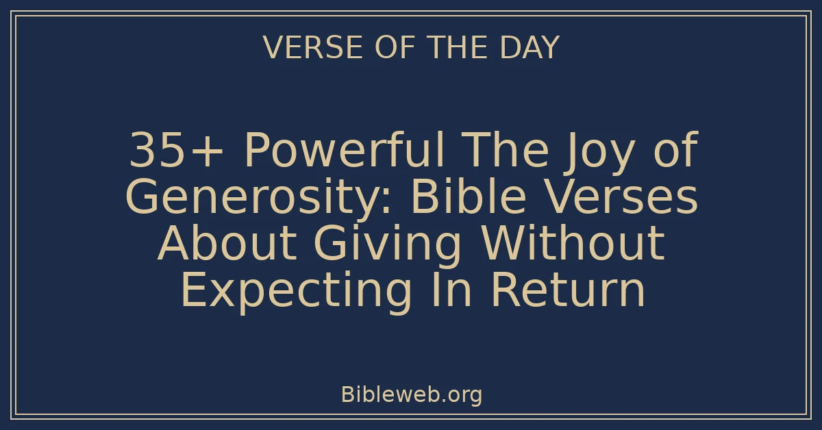 35+ Powerful The Joy of Generosity: Bible Verses About Giving Without Expecting In Return