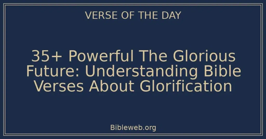 35+ Powerful The Glorious Future: Understanding Bible Verses About Glorification