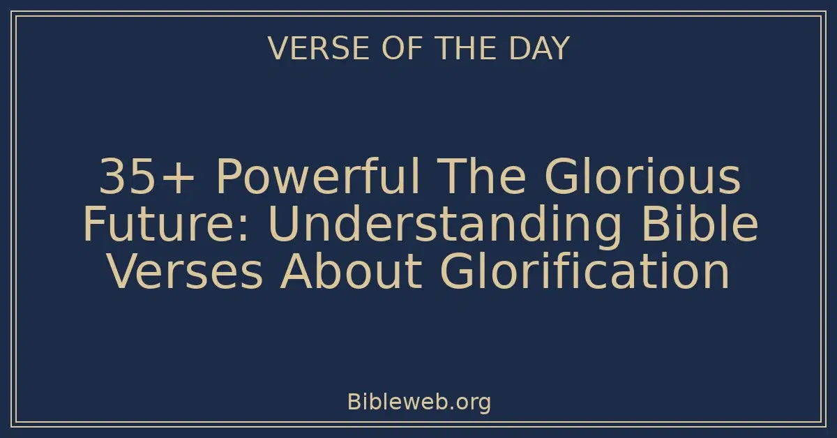 35+ Powerful The Glorious Future: Understanding Bible Verses About Glorification