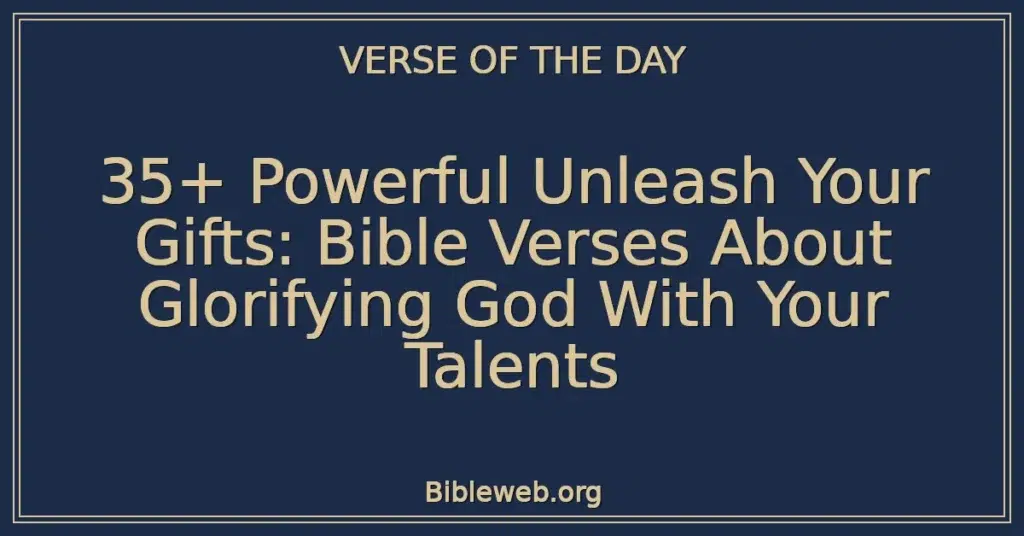 35+ Powerful Unleash Your Gifts: Bible Verses About Glorifying God With Your Talents