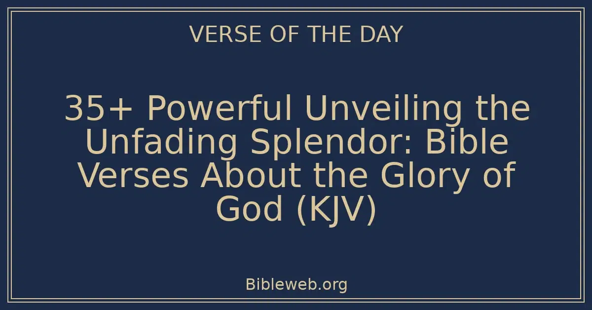 35+ Powerful Unveiling the Unfading Splendor: Bible Verses About the Glory of God (KJV)