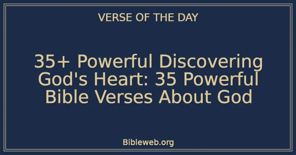 35+ Powerful Discovering God's Heart: 35 Powerful Bible Verses About God